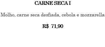 CARNE SECA I Molho, carne seca desfiada, cebola e mozzarella R$ 71,90 