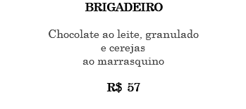BRIGADEIRO Chocolate ao leite, granulado e cerejas ao marrasquino R$ 57 