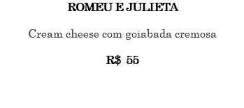 ROMEU E JULIETA Cream cheese com goiabada cremosa R$ 55