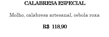 CALABRESA ESPECIAL Molho, calabresa artesanal, cebola roxa R$ 118,90 