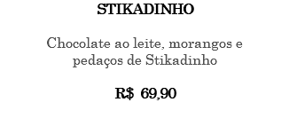 Stikadinho Chocolate ao leite, morangos e pedaços de Stikadinho R$ 69,90 
