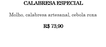 CALABRESA ESPECIAL Molho, calabresa artesanal, cebola roxa R$ 73,90 